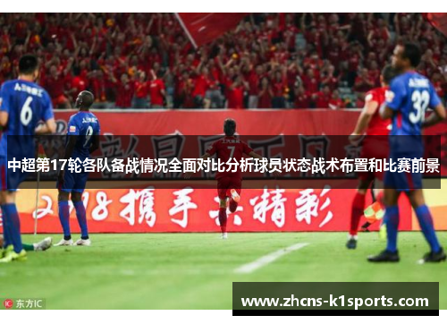 中超第17轮各队备战情况全面对比分析球员状态战术布置和比赛前景