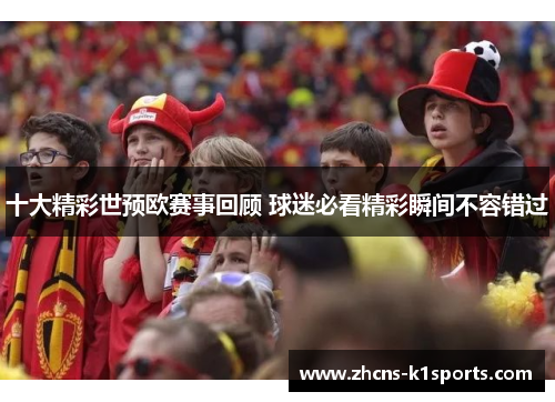 十大精彩世预欧赛事回顾 球迷必看精彩瞬间不容错过