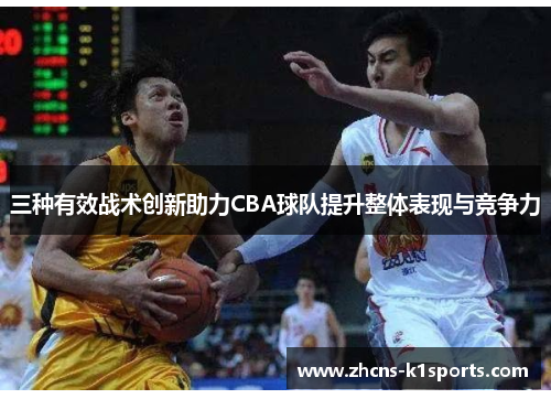 三种有效战术创新助力CBA球队提升整体表现与竞争力