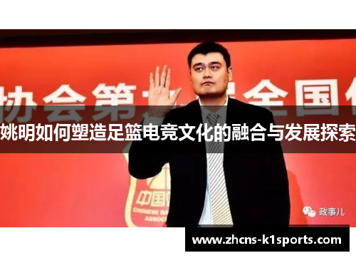 姚明如何塑造足篮电竞文化的融合与发展探索