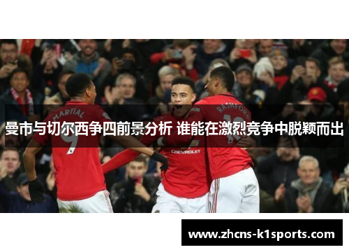 曼市与切尔西争四前景分析 谁能在激烈竞争中脱颖而出