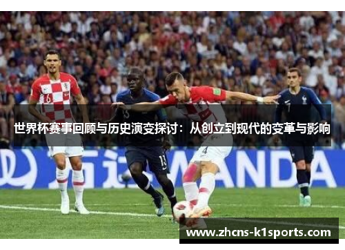 世界杯赛事回顾与历史演变探讨：从创立到现代的变革与影响