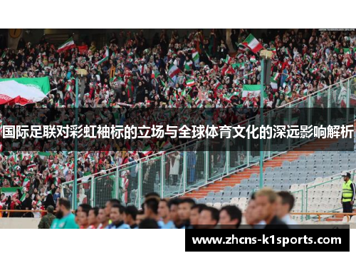 国际足联对彩虹袖标的立场与全球体育文化的深远影响解析