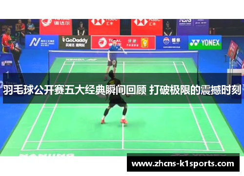 羽毛球公开赛五大经典瞬间回顾 打破极限的震撼时刻