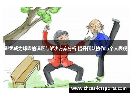 避免成为球霸的误区与解决方案分析 提升团队协作与个人表现 避免成为球霸的误区与解决方案分析 提升团队协作与个人表现
