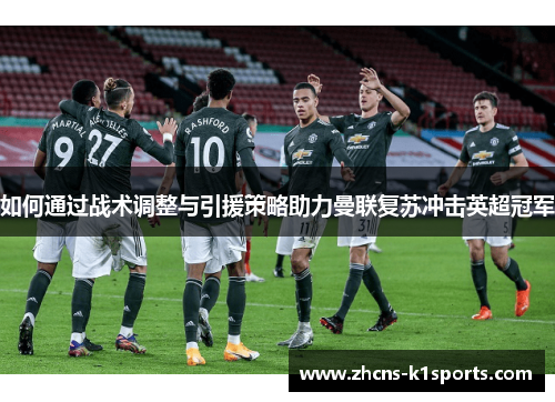 如何通过战术调整与引援策略助力曼联复苏冲击英超冠军